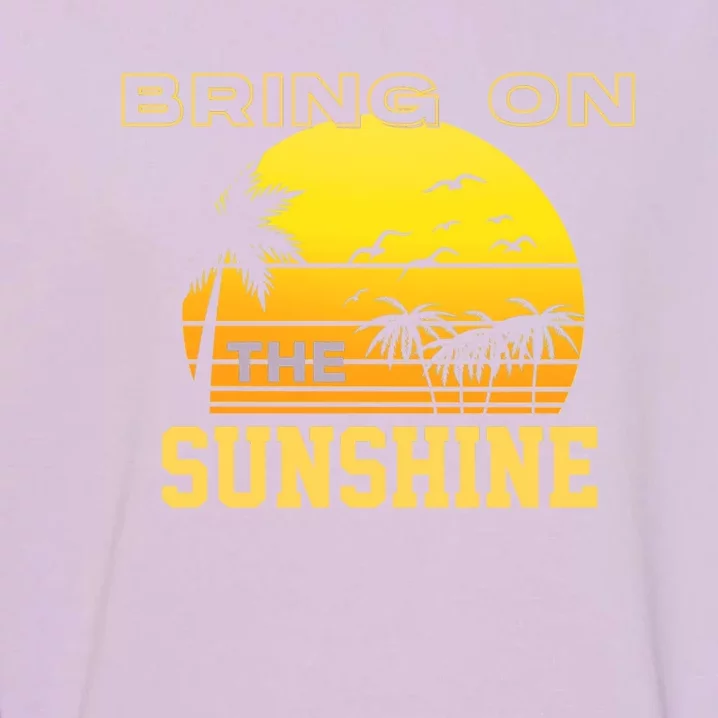 Bring On The Sunshine Summer Season Summer Vibes Gift Garment-Dyed Sweatshirt