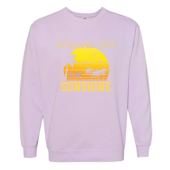 Bring On The Sunshine Summer Season Summer Vibes Gift Garment-Dyed Sweatshirt