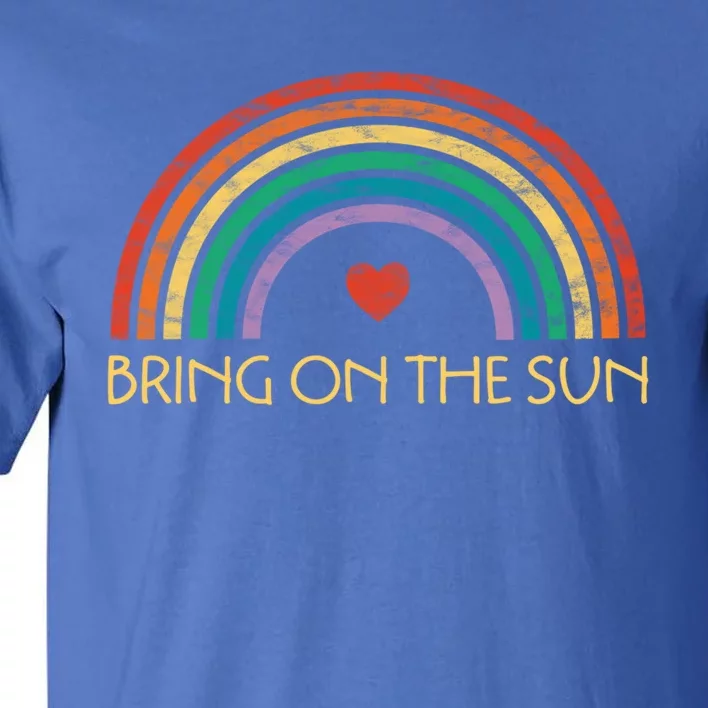 Bring On The Sun Cheerful Summer Sunshine Retro Rainbow Gift Tall T-Shirt