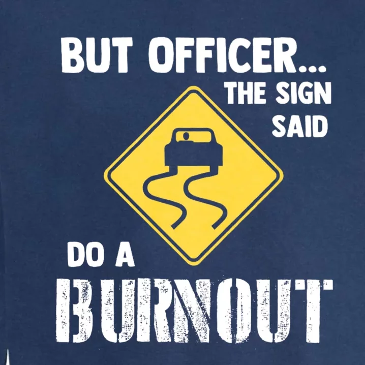 But Officer The Sign Said Do A Burnout Funny Car Garment-Dyed Sweatshirt