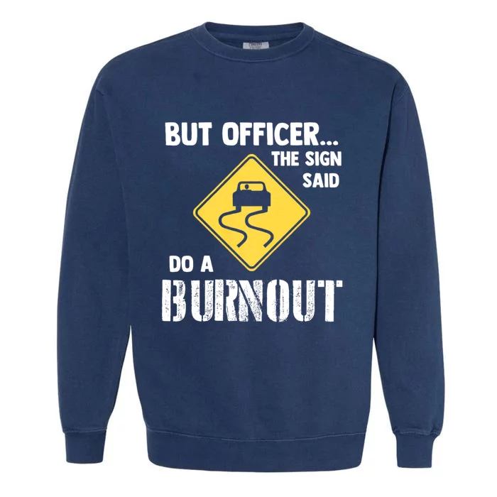 But Officer The Sign Said Do A Burnout Funny Car Garment-Dyed Sweatshirt