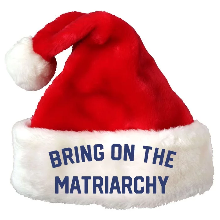 Bring On The Matriarchy Funny Feminist Slogan Premium Christmas Santa Hat