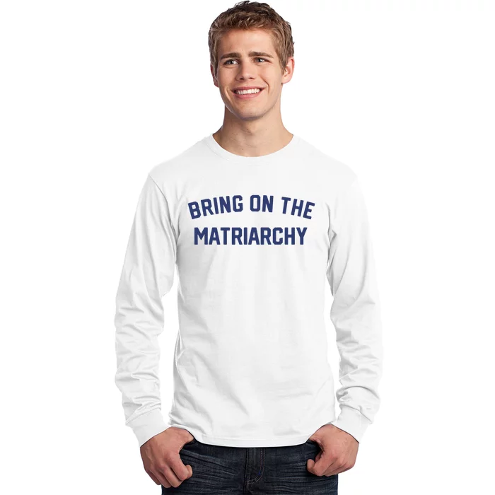 Bring On The Matriarchy Funny Feminist Slogan Long Sleeve Shirt