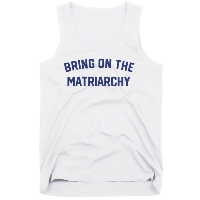 Bring On The Matriarchy Funny Feminist Slogan Tank Top