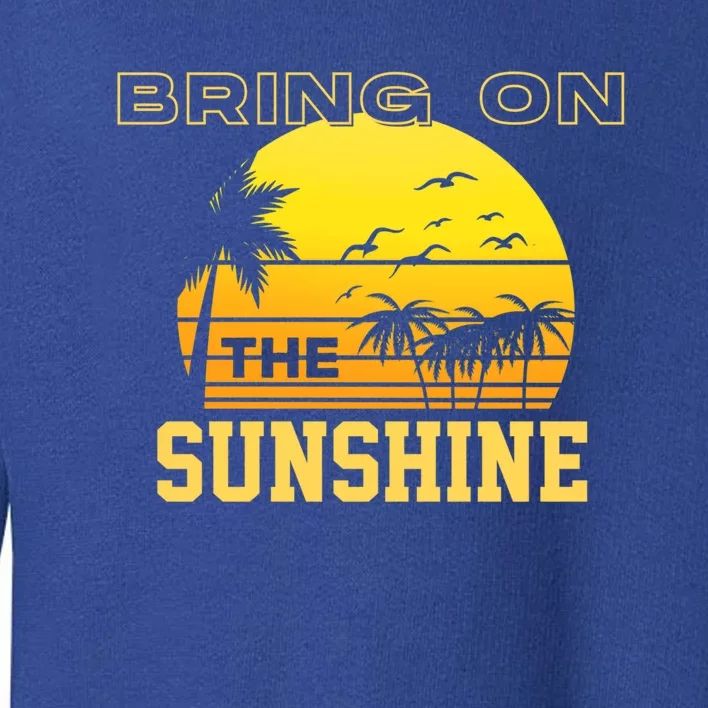 Bring On The Sunshine Summer Season Summer Vibes Gift Toddler Sweatshirt