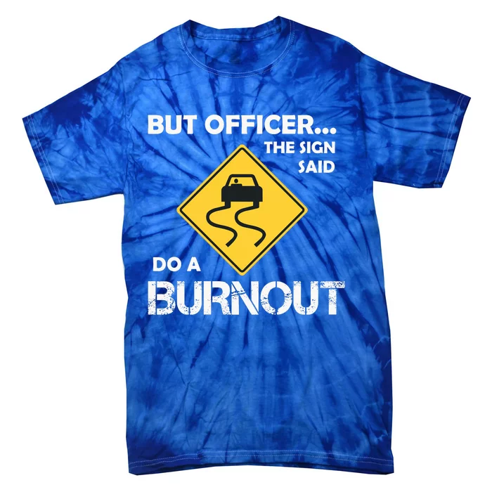 But Officer The Sign Said Do A Burnout Funny Car Tie-Dye T-Shirt