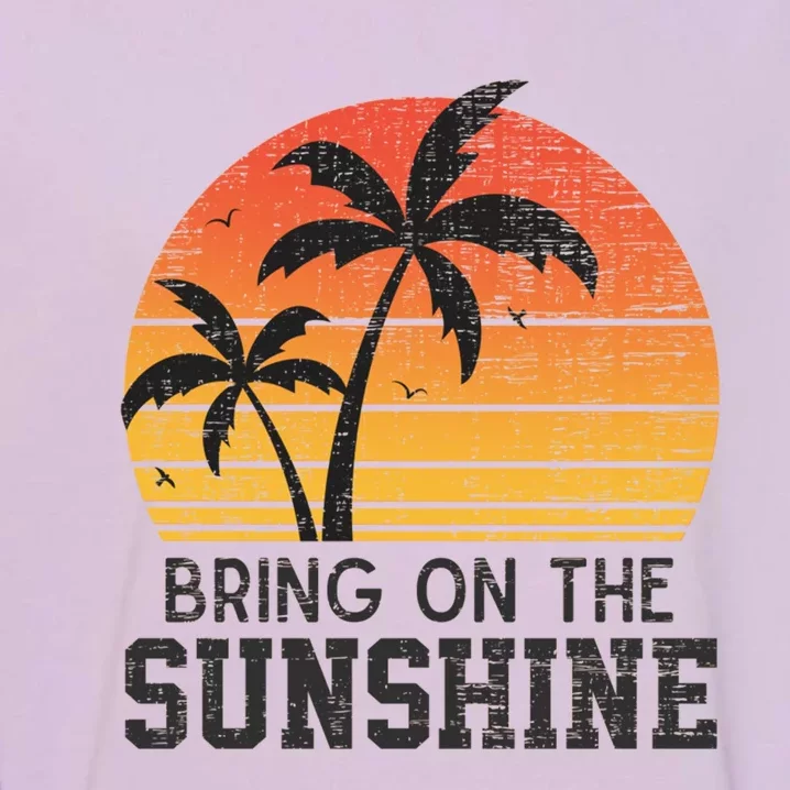 Bring On The Sunshine Summertime Summer Season Summer Vibes Gift Garment-Dyed Sweatshirt