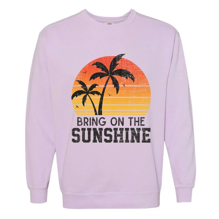 Bring On The Sunshine Summertime Summer Season Summer Vibes Gift Garment-Dyed Sweatshirt