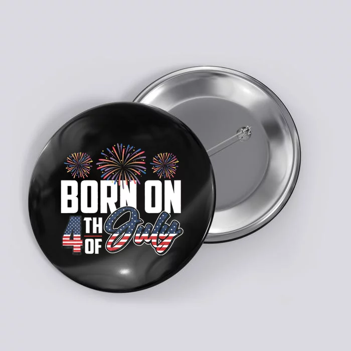 Born On The Fourth Of July 4th Of July Birthday Patriotic Button