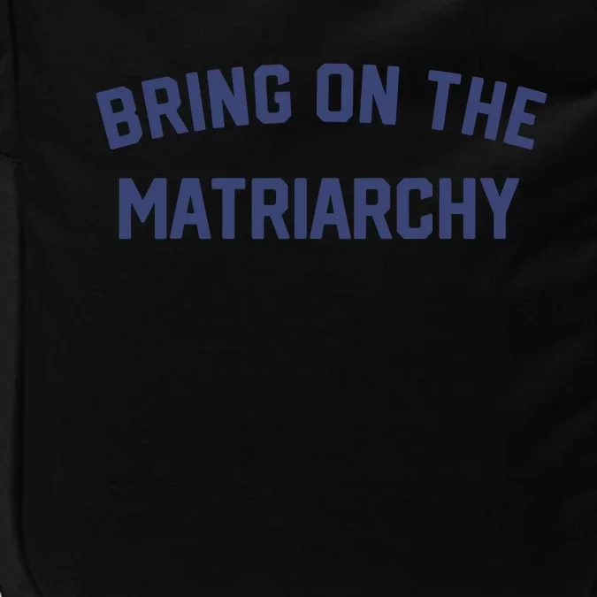 Bring On The Matriarchy Funny Feminist Slogan Impact Tech Backpack