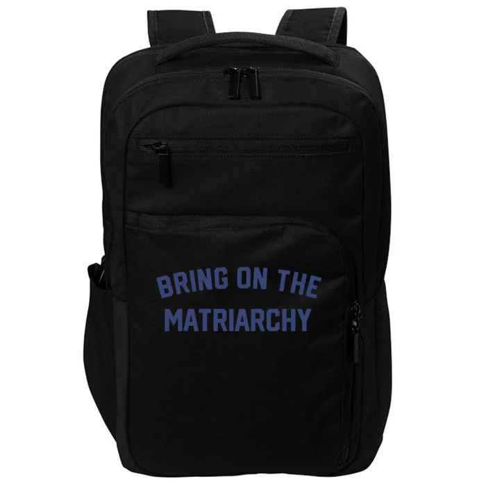 Bring On The Matriarchy Funny Feminist Slogan Impact Tech Backpack