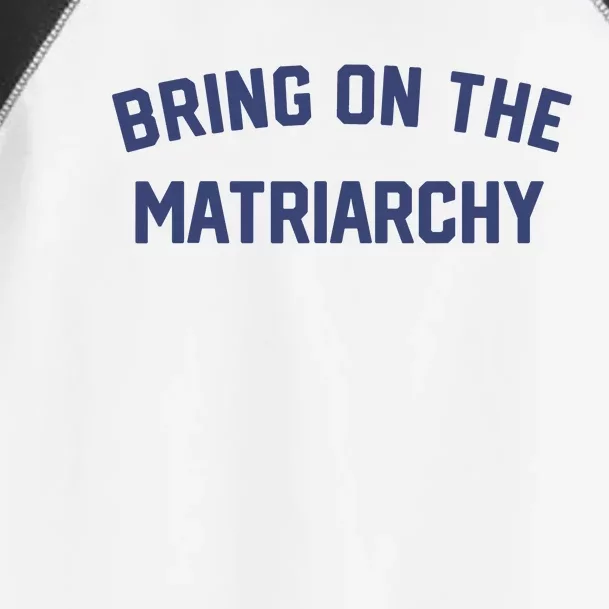 Bring On The Matriarchy Funny Feminist Slogan Toddler Fine Jersey T-Shirt