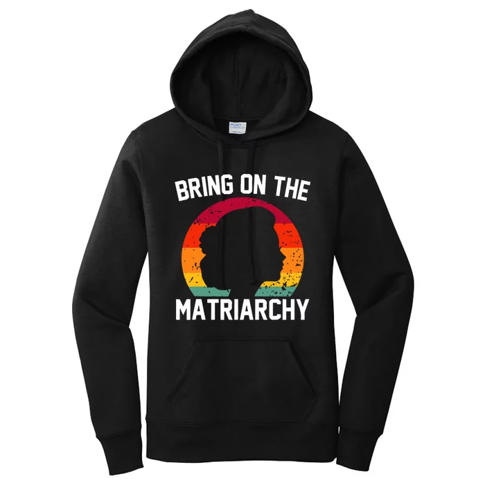 Bring On The Matriarchy Funny Humorous Feminist Statement Women's Pullover Hoodie