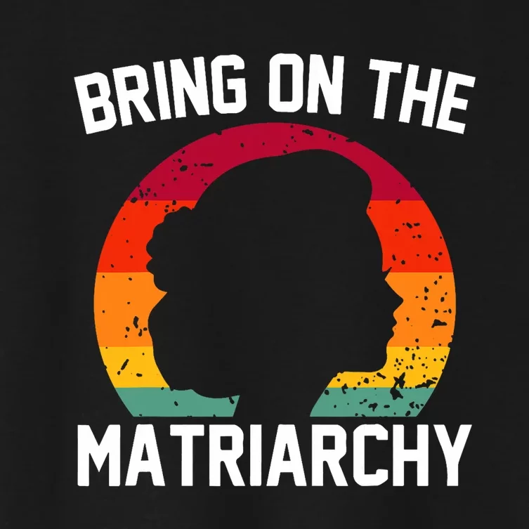 Bring On The Matriarchy Funny Humorous Feminist Statement Women's Crop Top Tee