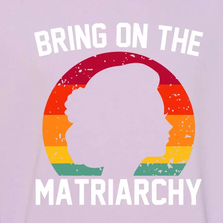 Bring On The Matriarchy Funny Humorous Feminist Statement Garment-Dyed Sweatshirt