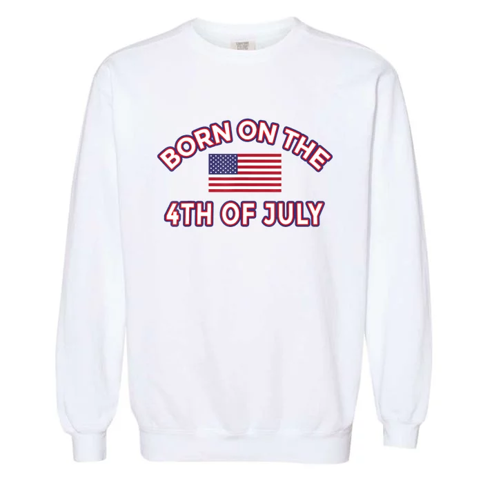 BORN ON THE 4TH OF JULY Birthday Garment-Dyed Sweatshirt