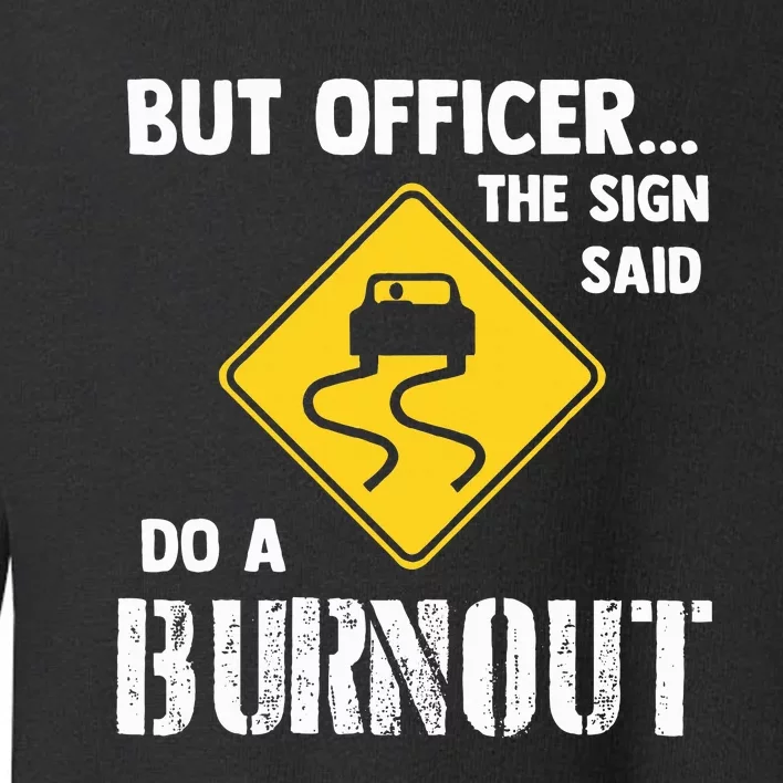 But Officer The Sign Said Do A Burnout Toddler Sweatshirt