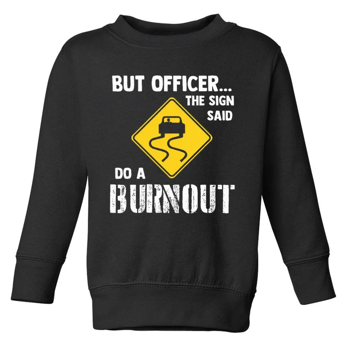 But Officer The Sign Said Do A Burnout Toddler Sweatshirt