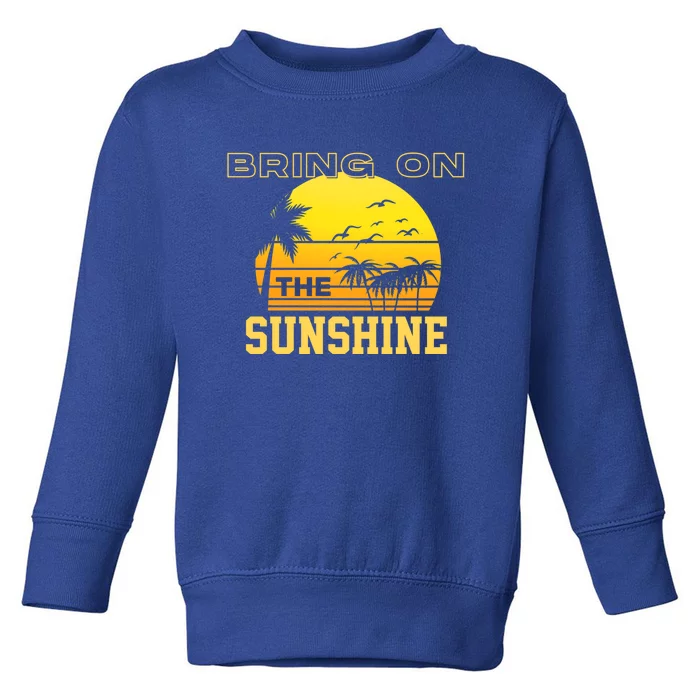 Bring On The Sunshine Summer Season Summer Vibes Gift Toddler Sweatshirt