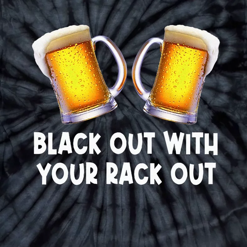 Black Out With Your Rack Out Drinking Funny White Trash Tie-Dye T-Shirt