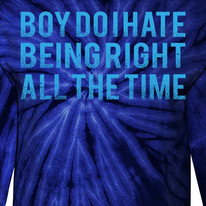 Boy Do I Hate Being Right All The Time Tie-Dye Long Sleeve Shirt