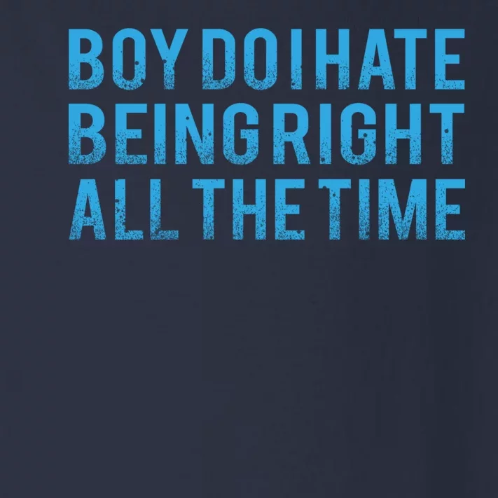 Boy Do I Hate Being Right All The Time Toddler Long Sleeve Shirt