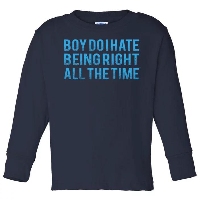 Boy Do I Hate Being Right All The Time Toddler Long Sleeve Shirt