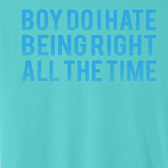 Boy Do I Hate Being Right All The Time ChromaSoft Performance T-Shirt