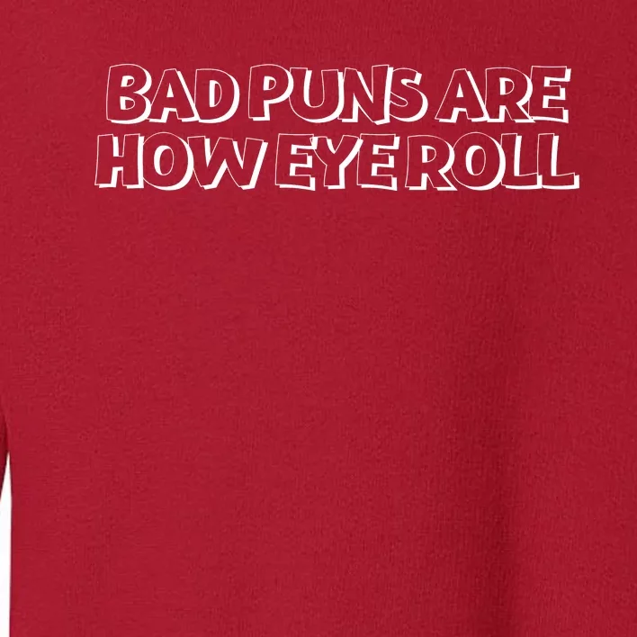 Bad Puns Are How Eye Roll Funny Father Humorist Toddler Sweatshirt