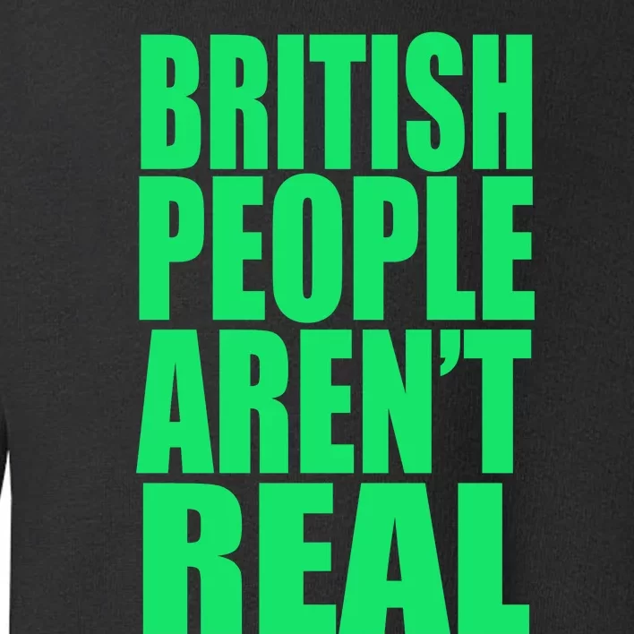 British People Aren’t Real Toddler Sweatshirt