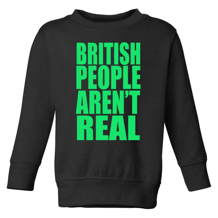 British People Aren’t Real Toddler Sweatshirt