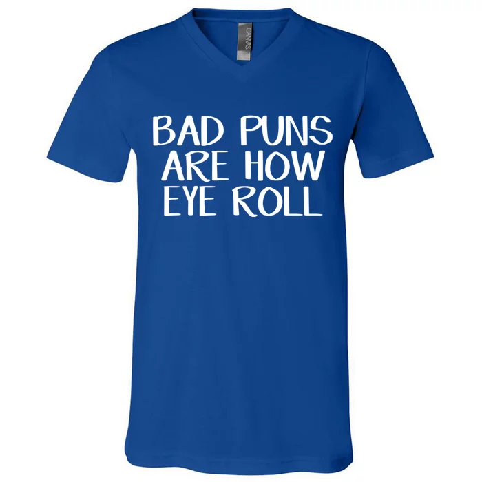 Bad Puns Are How Eye Roll Great Gift V-Neck T-Shirt