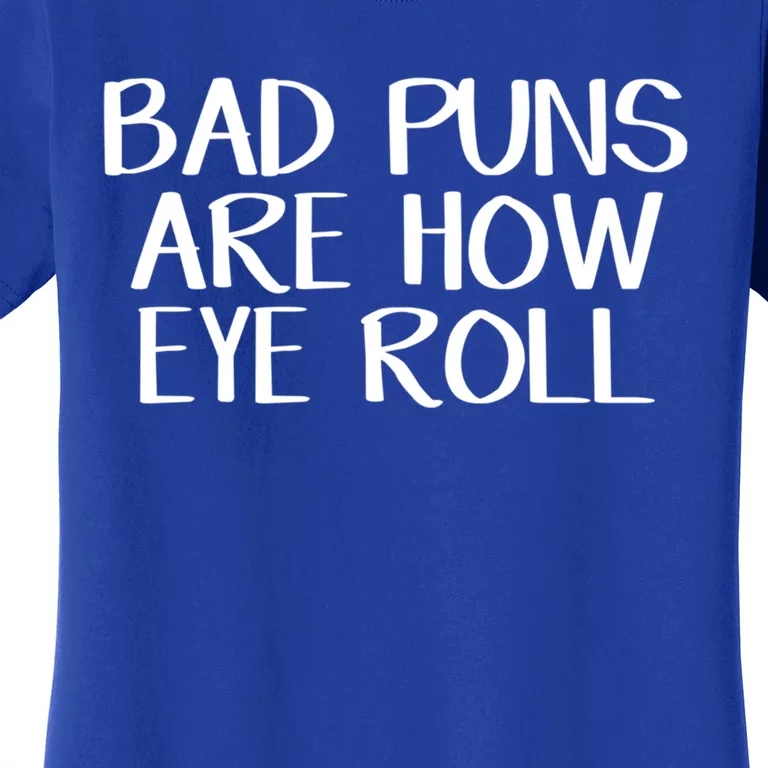 Bad Puns Are How Eye Roll Great Gift Women's T-Shirt