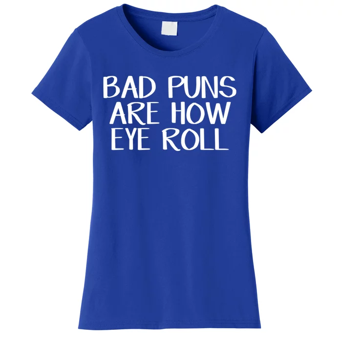 Bad Puns Are How Eye Roll Great Gift Women's T-Shirt