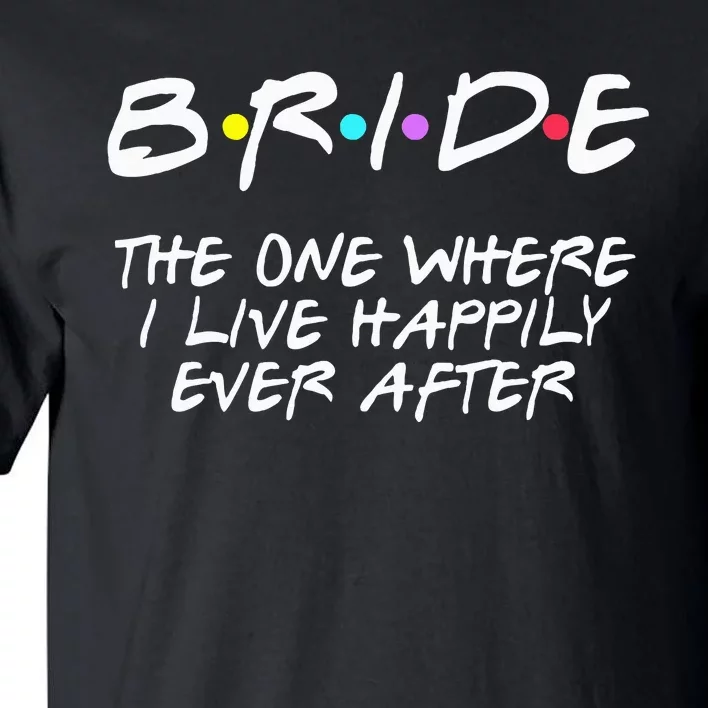 Bachelorette Party Bride The One Where I Live Happily Tall T-Shirt