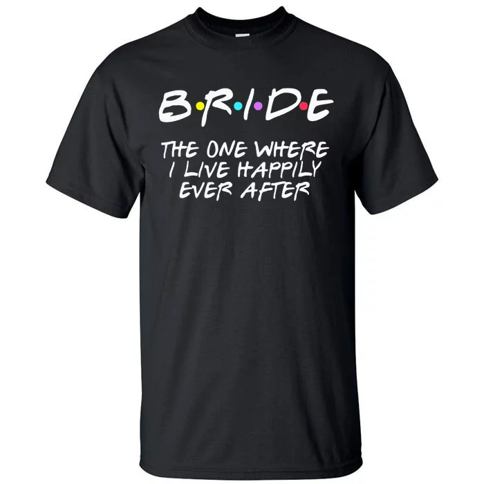 Bachelorette Party Bride The One Where I Live Happily Tall T-Shirt