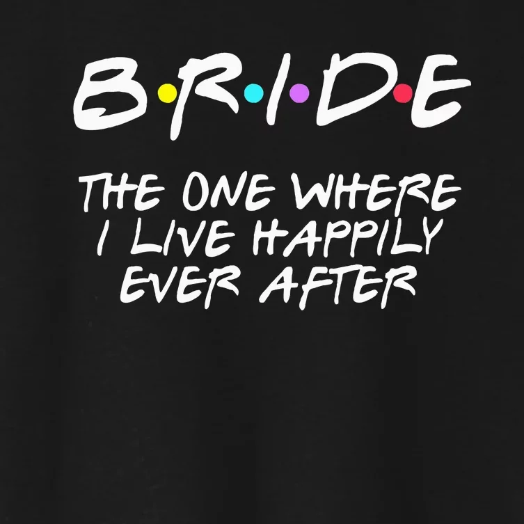 Bachelorette Party Bride The One Where I Live Happily Women's Crop Top Tee