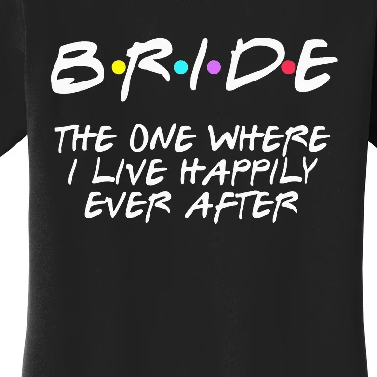 Bachelorette Party Bride The One Where I Live Happily Women's T-Shirt