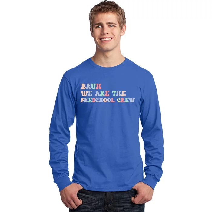 Bruh Preschool Crew End Of The Year Preschool Teacher Gift Tall Long Sleeve T-Shirt