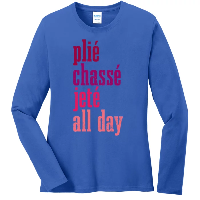 Ballet Plie Chasse Jete All Day Dancing Ballerina Girl Gift Ladies Long Sleeve Shirt