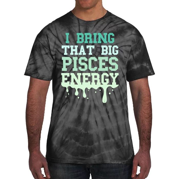 Big Pisces Energy Drip Women Zodiac Sign Birthday Season Tie-Dye T-Shirt