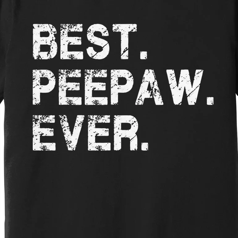 Best Peepaw Ever Funny Birthday Fathers Day Tee for Peepaw Premium T-Shirt