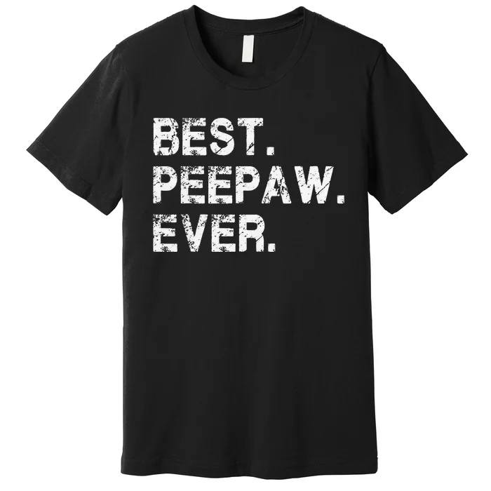 Best Peepaw Ever Funny Birthday Fathers Day Tee for Peepaw Premium T-Shirt