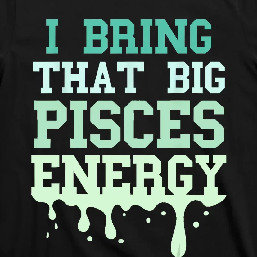 Big Pisces Energy Drip Women Zodiac Sign Birthday Season T-Shirt