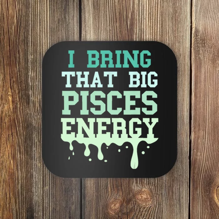 Big Pisces Energy Drip Women Zodiac Sign Birthday Season Coaster