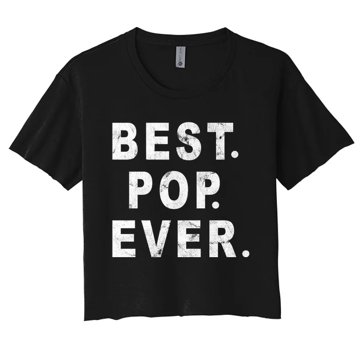 Best Pop Ever Happy Fathers Day Dad Papa Daddy Grandpa Pops Women's Crop Top Tee