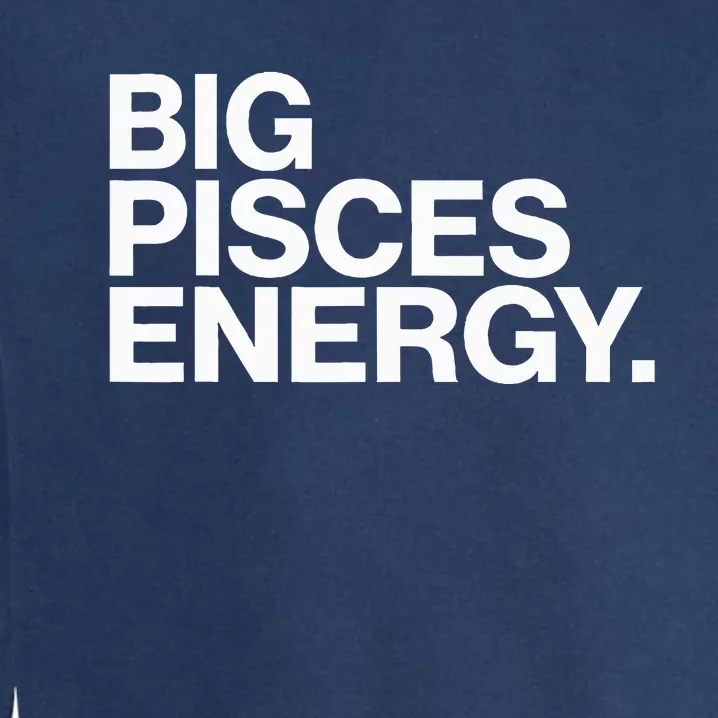 Big Pisces Energy Zodiac Sign Birthday Garment-Dyed Sweatshirt