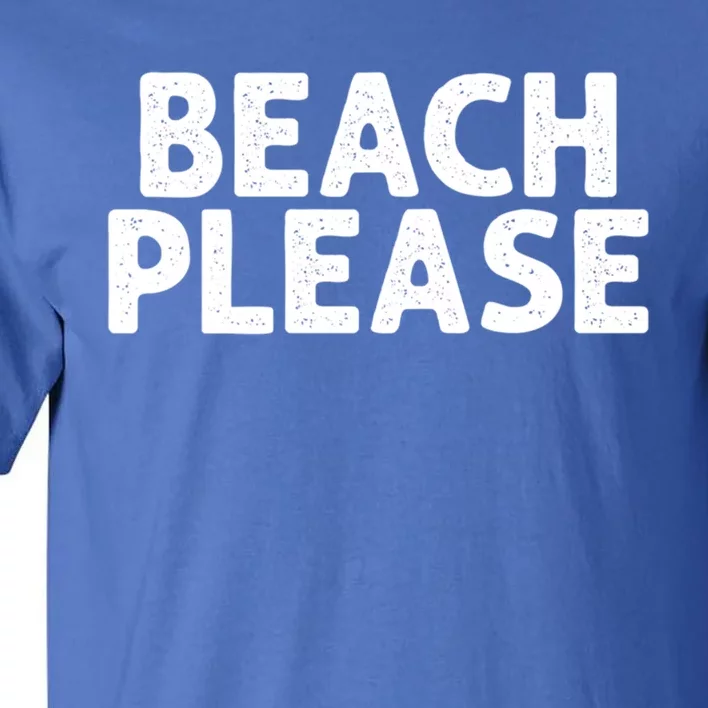 Beach Please Funny Beach Lover Gift Tall T-Shirt