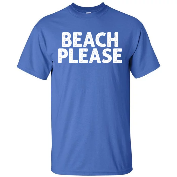 Beach Please Funny Beach Lover Gift Tall T-Shirt