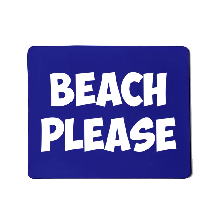 Beach Please Funny Gift Gift Mousepad